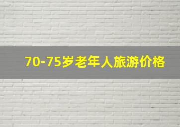 70-75岁老年人旅游价格