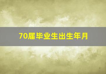 70届毕业生出生年月