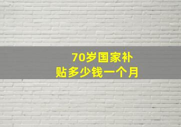 70岁国家补贴多少钱一个月