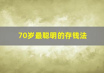 70岁最聪明的存钱法