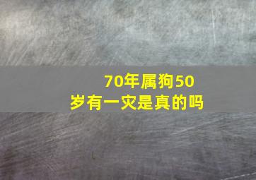 70年属狗50岁有一灾是真的吗