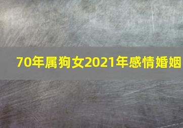 70年属狗女2021年感情婚姻