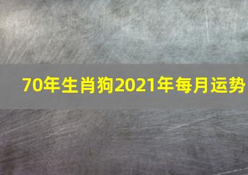 70年生肖狗2021年每月运势