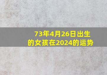 73年4月26日出生的女孩在2024的运势