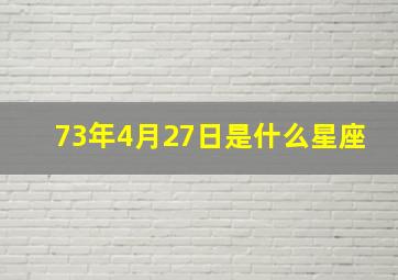 73年4月27日是什么星座