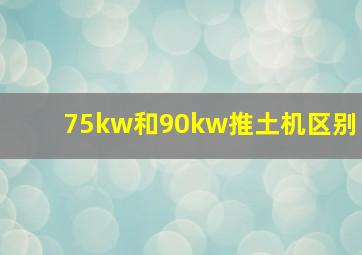 75kw和90kw推土机区别