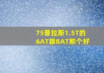 75普拉斯1.5T的6AT跟8AT那个好