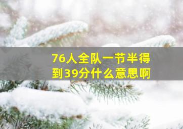 76人全队一节半得到39分什么意思啊