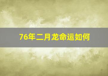 76年二月龙命运如何