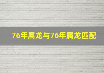 76年属龙与76年属龙匹配