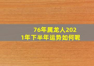 76年属龙人2021年下半年运势如何呢