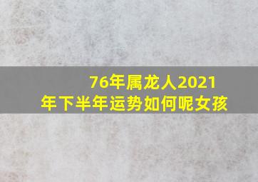 76年属龙人2021年下半年运势如何呢女孩