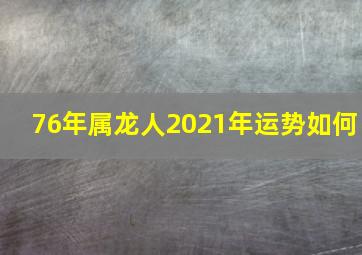 76年属龙人2021年运势如何