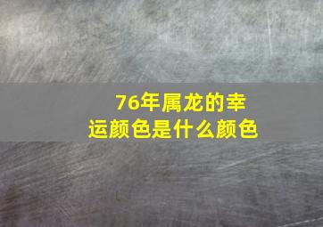 76年属龙的幸运颜色是什么颜色