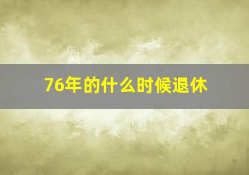 76年的什么时候退休