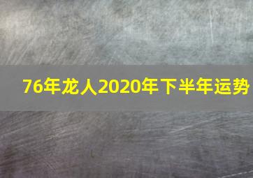 76年龙人2020年下半年运势