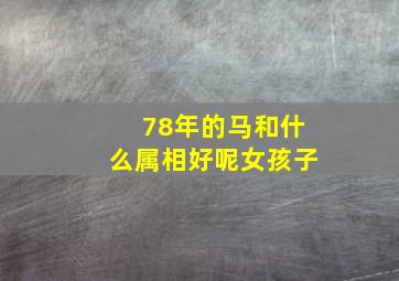 78年的马和什么属相好呢女孩子