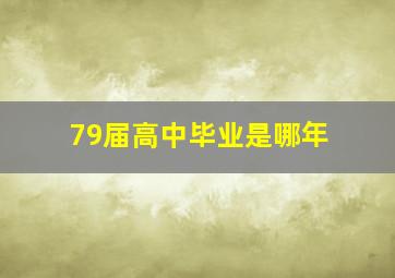 79届高中毕业是哪年