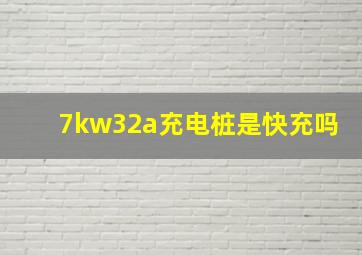 7kw32a充电桩是快充吗