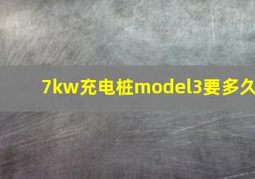 7kw充电桩model3要多久