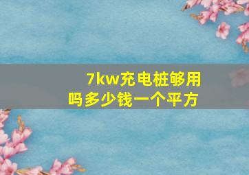 7kw充电桩够用吗多少钱一个平方