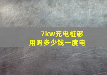 7kw充电桩够用吗多少钱一度电