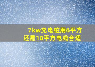 7kw充电桩用6平方还是10平方电线合适