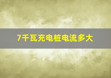 7千瓦充电桩电流多大