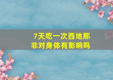 7天吃一次西地那非对身体有影响吗