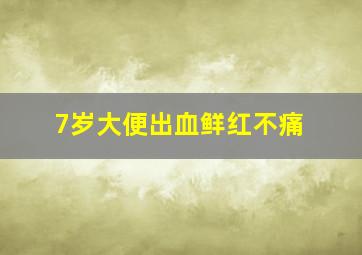 7岁大便出血鲜红不痛