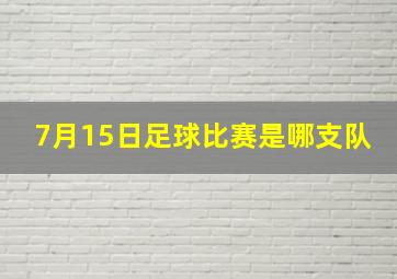 7月15日足球比赛是哪支队