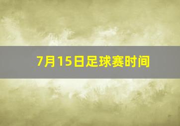 7月15日足球赛时间