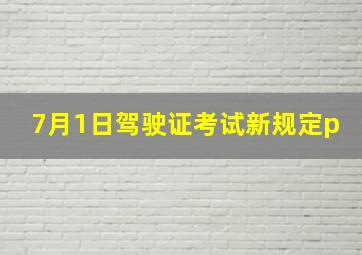 7月1日驾驶证考试新规定p