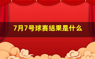 7月7号球赛结果是什么