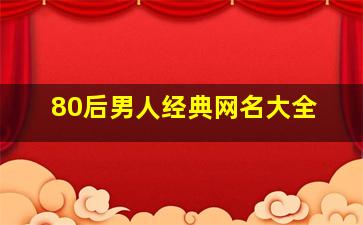 80后男人经典网名大全