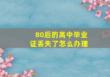 80后的高中毕业证丢失了怎么办理