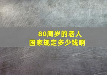 80周岁的老人国家规定多少钱啊