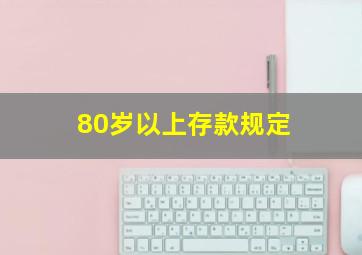 80岁以上存款规定