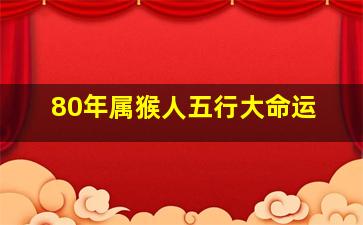 80年属猴人五行大命运