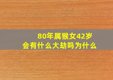 80年属猴女42岁会有什么大劫吗为什么