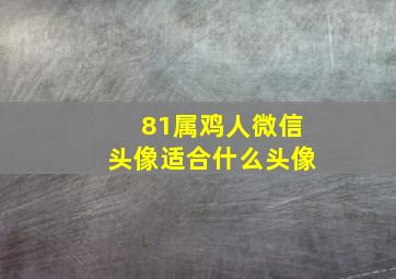 81属鸡人微信头像适合什么头像