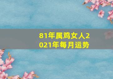 81年属鸡女人2021年每月运势