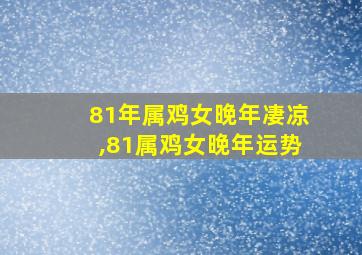 81年属鸡女晚年凄凉,81属鸡女晚年运势