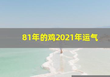 81年的鸡2021年运气