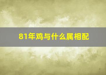 81年鸡与什么属相配