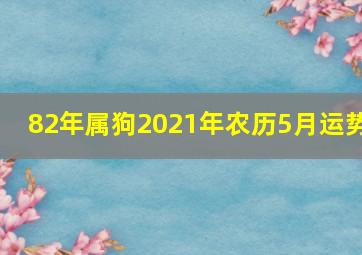 82年属狗2021年农历5月运势