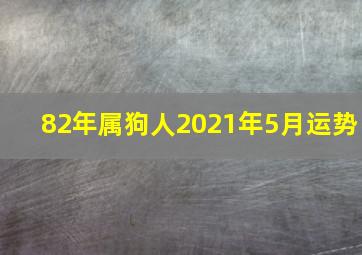 82年属狗人2021年5月运势