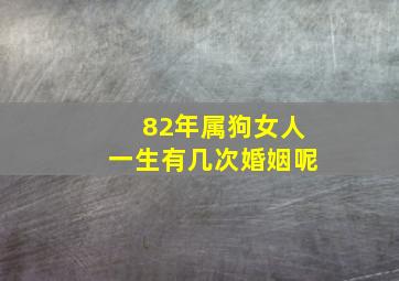 82年属狗女人一生有几次婚姻呢