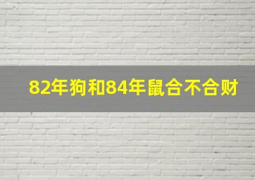 82年狗和84年鼠合不合财