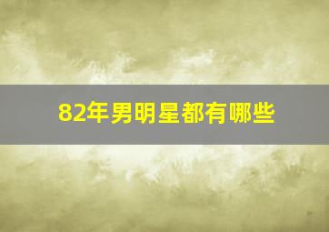 82年男明星都有哪些